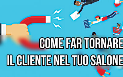 Come fare tornare il cliente nel tuo Salone