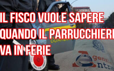 IL FISCO VUOLE SAPERE QUANDO IL PARRUCCHIERE VA IN FERIE