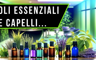 Gli Oli Essenziali e Capelli: Cosa dovresti sapere!